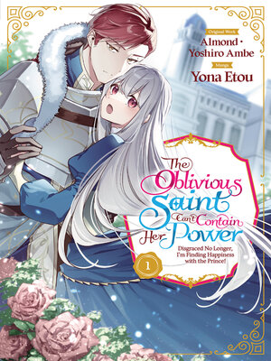 cover image of The Oblivious Saint Can't Contain Her Power: Disgraced No Longer, I'm Finding Happiness with the Prince!, Volume 1